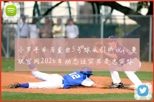 小罗手举马奎尔5号球衣引热议,曼联官网2026年动态证实其是忠实球迷