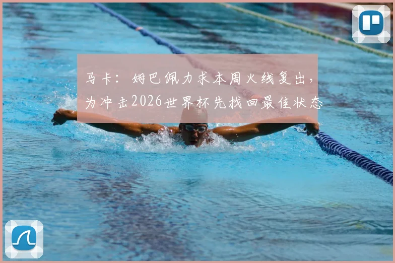 马卡:姆巴佩力求本周火线复出,为冲击2026世界杯先找回最佳状态与比赛节奏